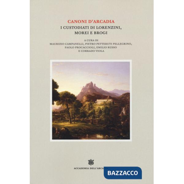 Canoni d'Arcadia. Vol. 2: I custodiati di Lorenzini, Morei e Brogi