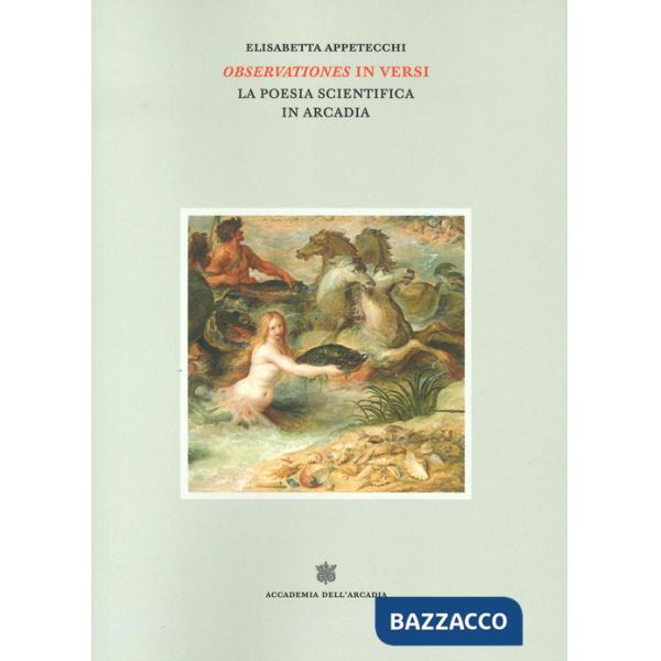 Observationes in versi. La poesia scientifica in Arcadia