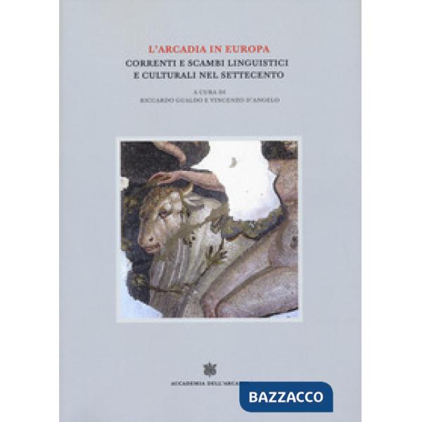 Arcadia in Europa. Correnti e scambi linguistici e culturali nel Settecento (L')