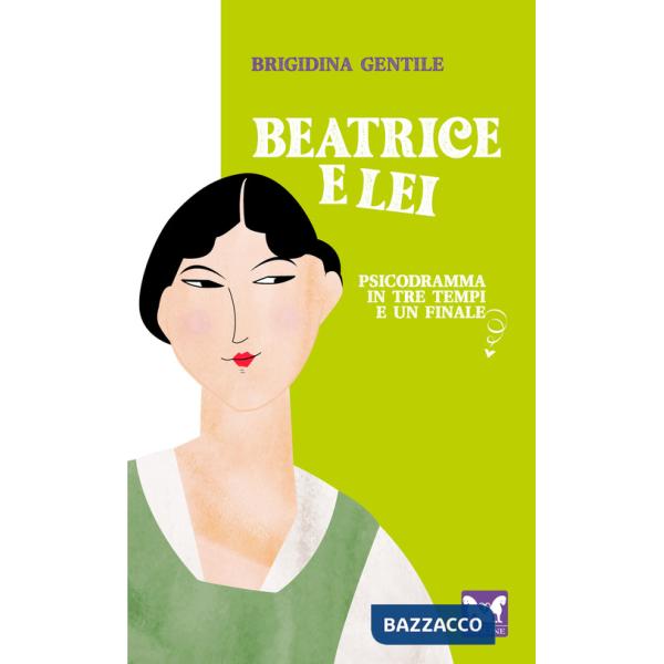 Beatrice e Lei. Psicodramma in tre tempi e un finale
