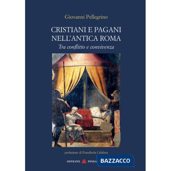 Cristiani e pagani nell'antica Roma. Tra conflitto e convivenza. Nuova ediz.