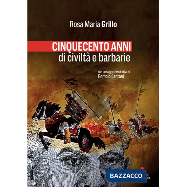 Cinquecento anni di civiltà e barbarie. Nuova ediz.