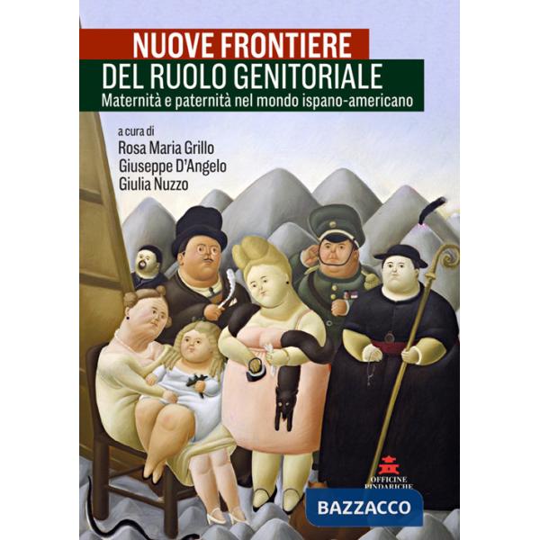 Nuove frontiere del ruolo genitoriale. Maternità e paternità nel mondo ispano-americano. Ediz. italiana e spagnola