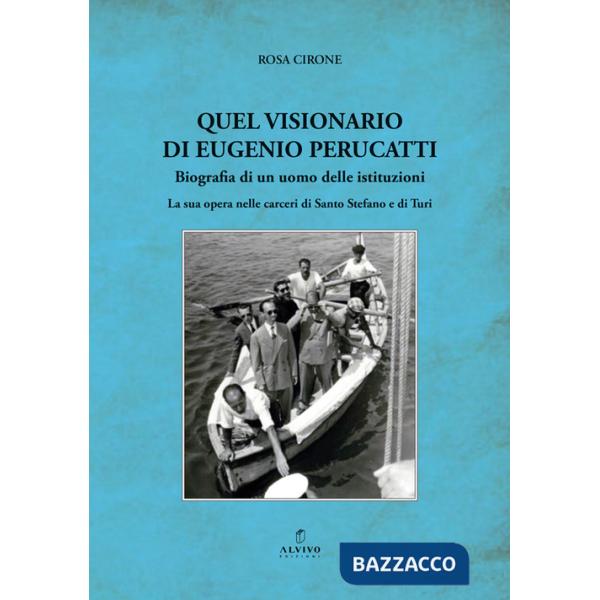 Quel visionario di Eugenio Perucatti. Biografia di un uomo delle istituzioni. La sua opera nelle carceri di Santo Stefano e di T