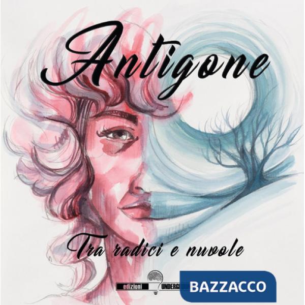 Antigone. Tra radici e nuvole. Ediz. illustrata