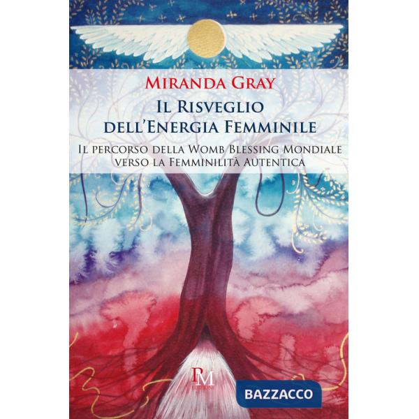 Risveglio dell'energia femminile. Il percorso della Womb Blessing Mondiale verso la Femminilità Autentica. Ediz. illustrata (Il)