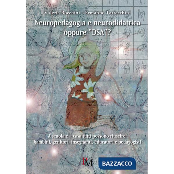 Neuropedagogia e neurodidattica oppure «DSA»? A scuola e a casa tutti possono riuscire: bambini, genitori, insegnanti, educatori
