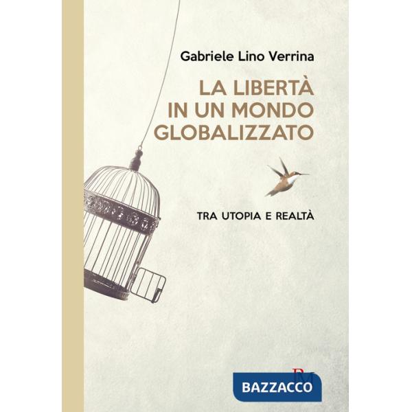 Libertà in un mondo globalizzato. Tra utopia e realtà (La)