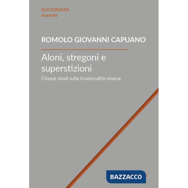 Aloni, stregoni e superstizioni. Cinque studi sulla irrazionalità umana