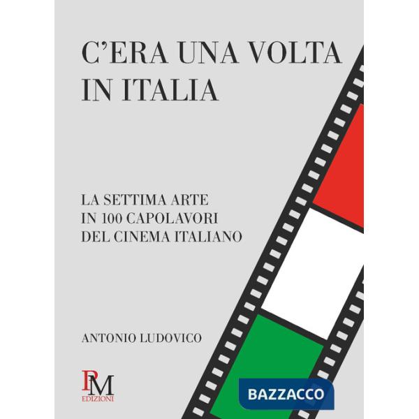 C'era una volta in Italia. La settima arte in 100 capolavori del cinema italiano
