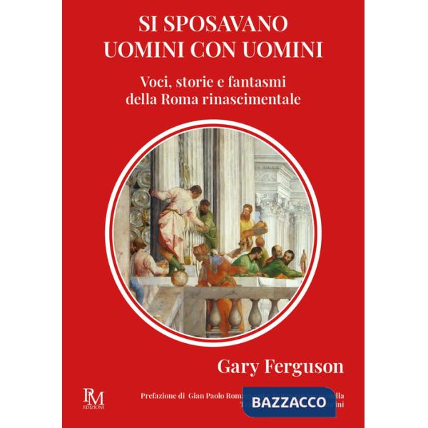 Si sposavano uomini con uomini. Voci, storie e fantasmi della Roma Rinascimentale