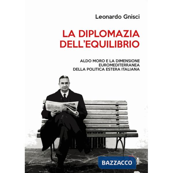 Diplomazia dell'equilibrio. Aldo Moro e la dimensione euromediterranea della politica estera italiana (La)