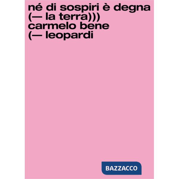 Né di sospiri è degna la terra. Carmelo Bene/Giacomo Leopardi. Ediz. illustrata