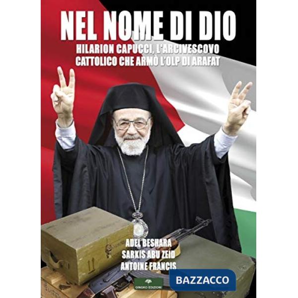 Nel Nome di Dio. Hilarion Capucci, l'Arcivescovo che armò la PLO