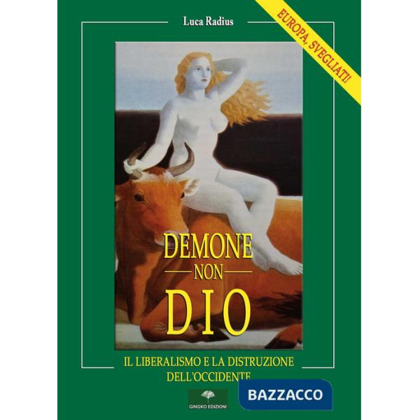 Demone, non Dio. Il Liberalismo e la distruzione dell'Occidente