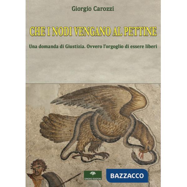 Che i nodi vengano al pettine. Una domanda di giustizia. Ovvero l'orgoglio di essere liberi
