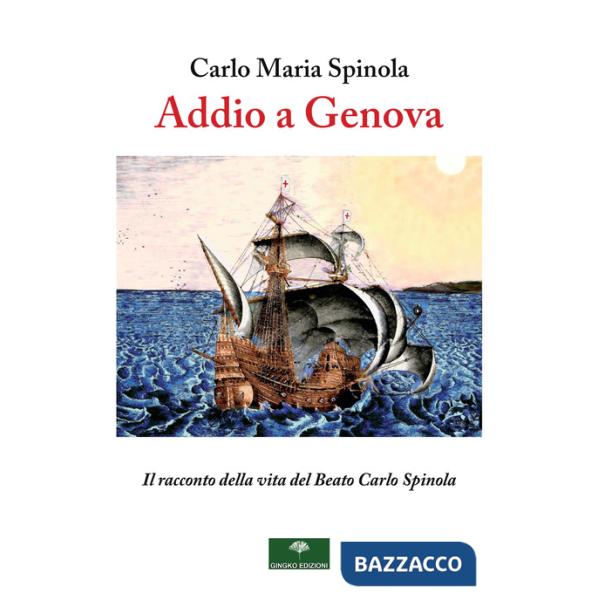Addio a Genova. Il racconto della vita del Beato Carlo Spinola