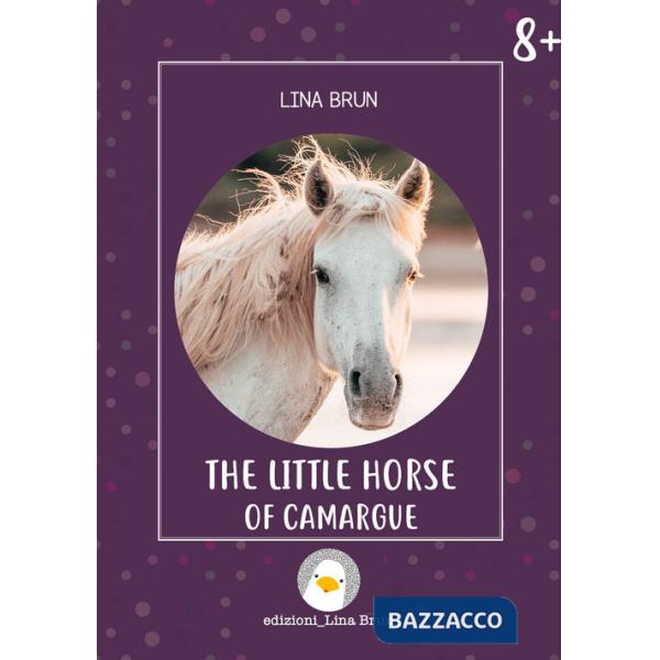 Little horse of Camargue. Ediz. illustrata (The)