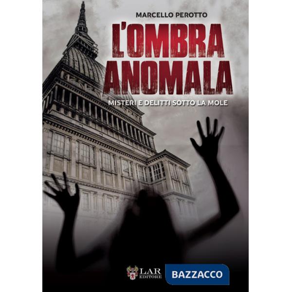 Ombra anomala. Misteri e delitti sotto la Mole (L')