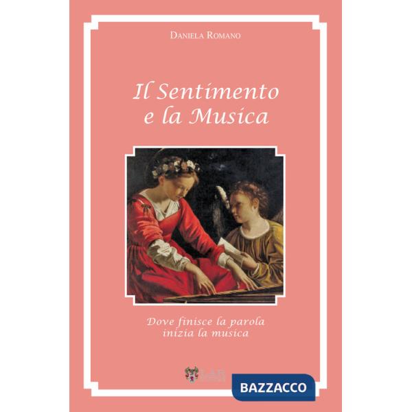 Sentimento e la musica. Dove finisce la parola inizia la musica (Il)