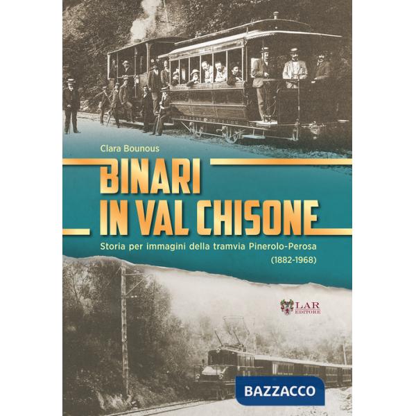 Binari in Val Chisone. Storia per immagini della tramvia Pinerolo-Perosa (1882-1965). Ediz. illustrata
