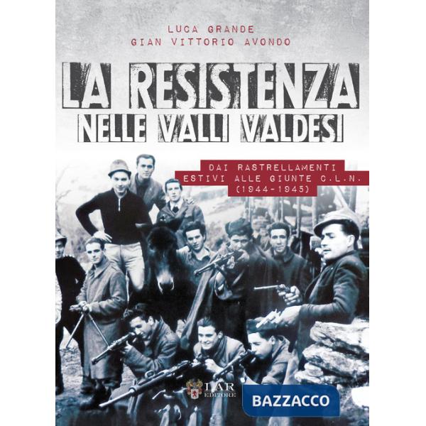 Resistenza nelle valli valdesi. Dai rastrellamenti estivi alle giunte CLN ( 1944-1945) (La)