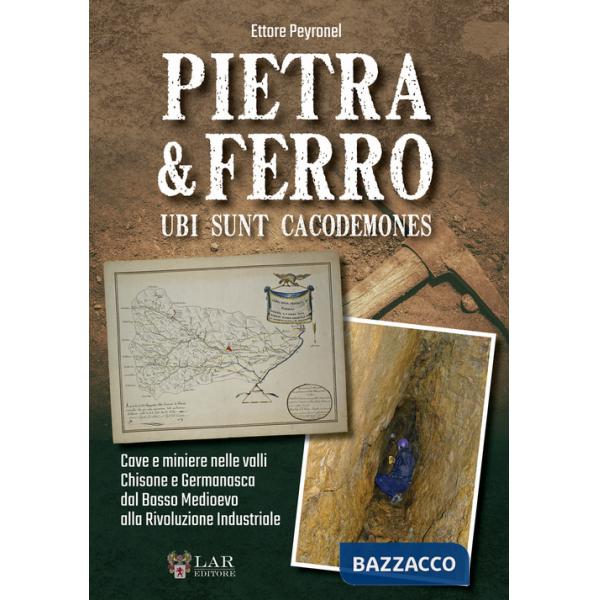 Pietra & Ferro. Ubi sunt cacodemones. Cave e miniere nelle valli Chisone e Germanasca dal Basso Medioevo alla Rivoluzione Indust