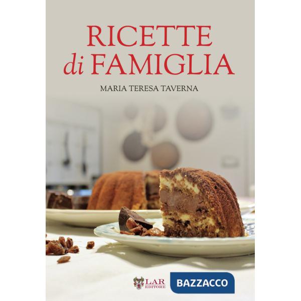 Ricette di famiglia. Settanta ricette, dall'antipasto al dolce, per raccontare le tradizioni di un territorio...