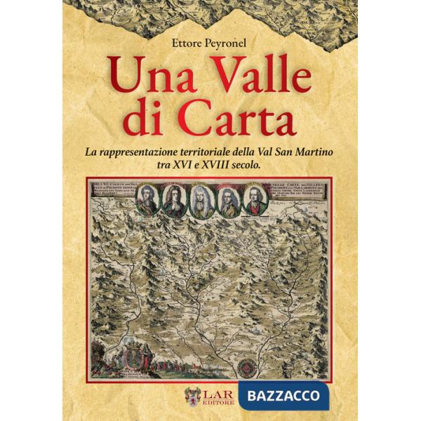 Valle di carta. La rappresentazione territoriale della Val San Martino tra XVI e XVIII secolo. (Una)