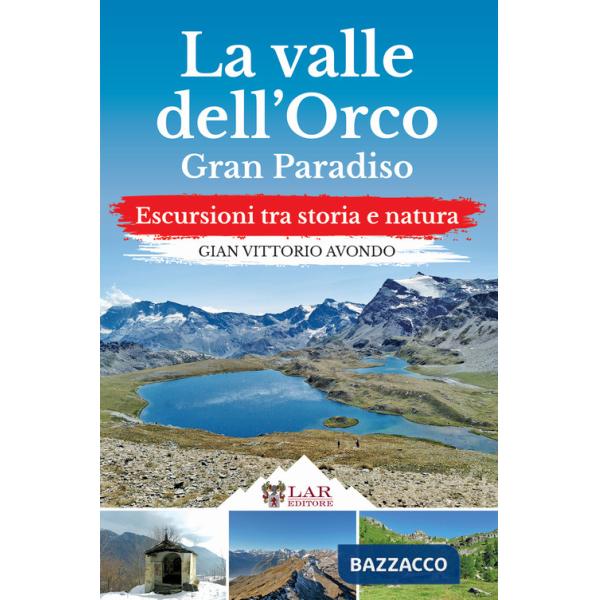 Valle dell'Orco. Gran Paradiso. Escursioni tra storia e natura (La)