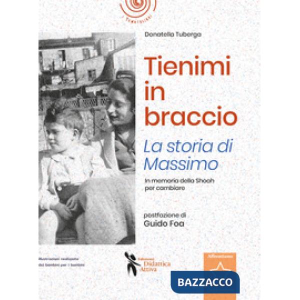 Tienimi in braccio. La storia di Massimo. In memoria della Shoah per cambiare