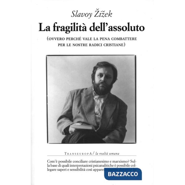 Fragilità dell'assoluto (ovvero perché vale la pena combattere per le nostre radici cristiane) (La)