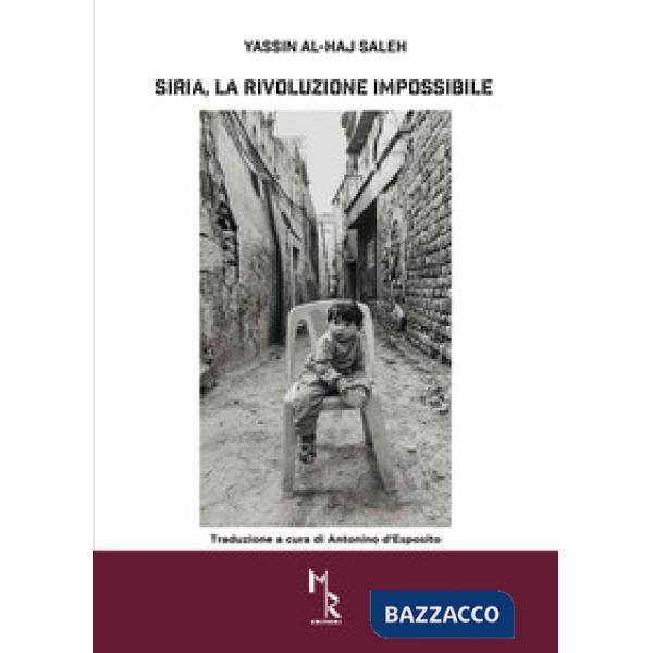 Siria, la rivoluzione impossibile. La rivoluzione, la guerra civile la guerra pubblica in Siria