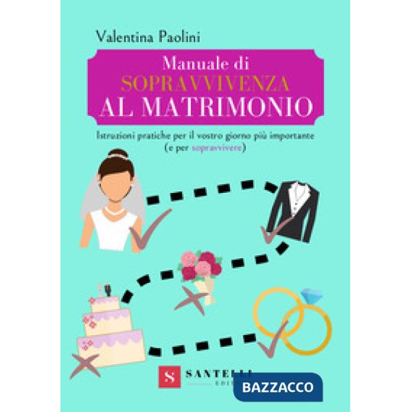 Manuale di sopravvivenza al matrimonio. Istruzioni pratiche per il vostro giorno più importante (e per sopravvivere)