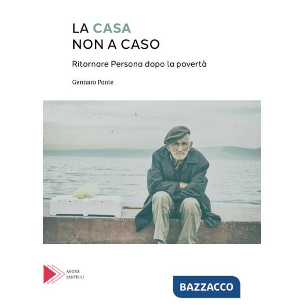 Casa non a caso. Ritornare persona dopo la povertà (La)