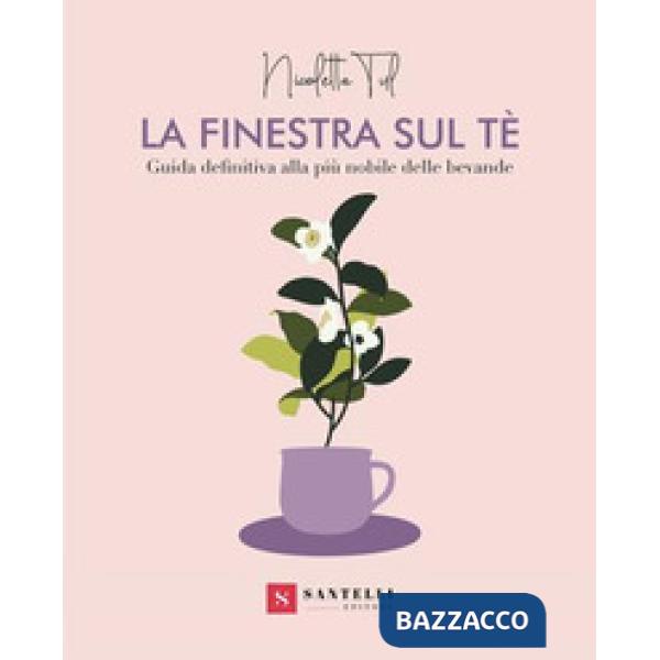 Finestra sul tè. Guida definitiva alla più nobile delle bevande (La)