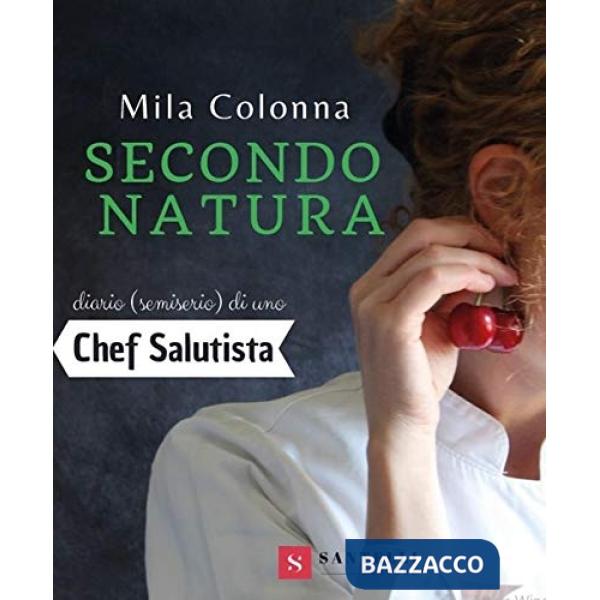 Secondo natura. Diario (semiserio) di una chef salutista