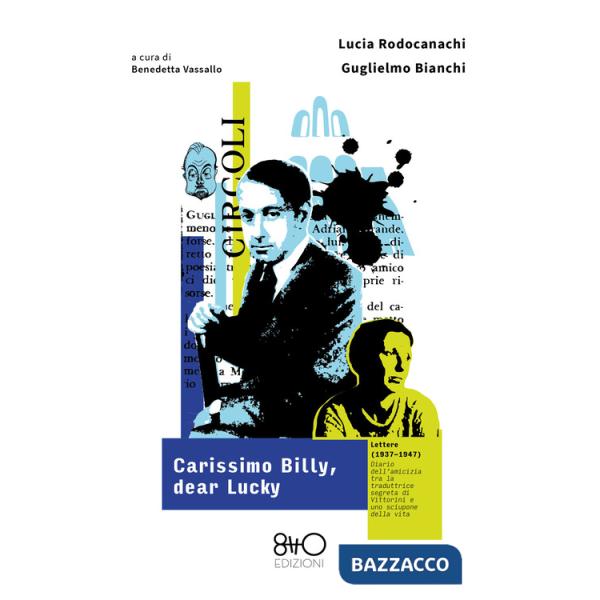 Carissimo Billy, dear Lucky. Lettere (1937-1947). Diario dell'amicizia tra la traduttrice segreta di Vittorini e uno sciupone de