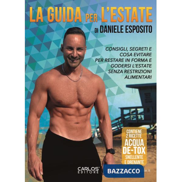 Guida per l'estate. Consigli pratici, segreti e cose da evitare per restare in forma e godersi l'estate senza restrizioni alimen