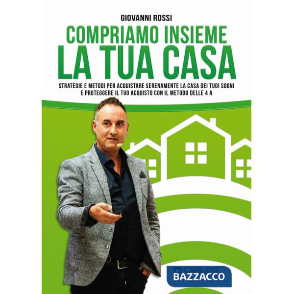 Compriamo insieme la tua casa. Strategie e metodi per acquistare serenamente la casa dei tuoi sogni e proteggere il tuo acquisto