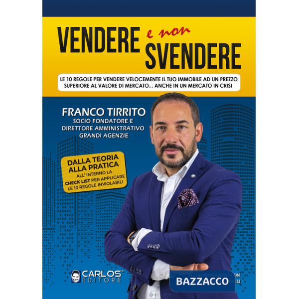 Vendere e non svendere. Le 10 regole per vendere velocemente il tuo immobile ad un prezzo superiore al valore di mercato... anch