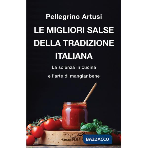 Migliori salse della tradizione italiana. La scienza in cucina e l'arte di mangiar bene (Le)