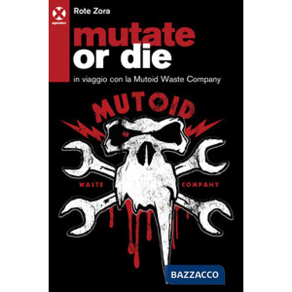 Mutate or die. In viaggio con la Mutoid Waste Company