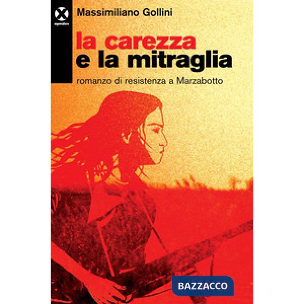 Carezza e la mitraglia. Romanzo di resistenza a Marzabotto (La)