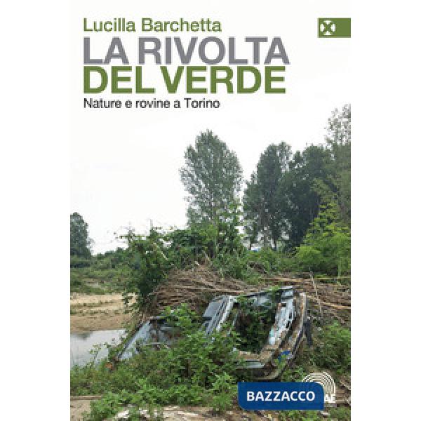 Rivolta del verde. Nature e rovine a Torino (La)