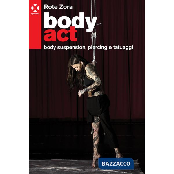 Body act. Body suspension, piercing e tatuaggi. Ediz. a colori