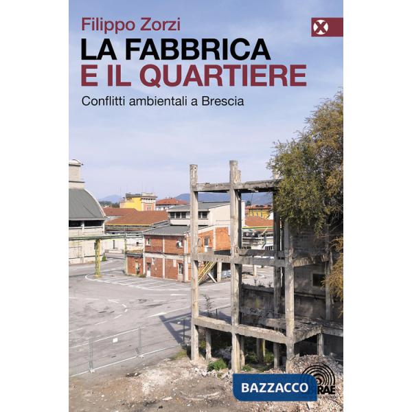 Fabbrica e il quartiere. Conflitti ambientali a Brescia (La)