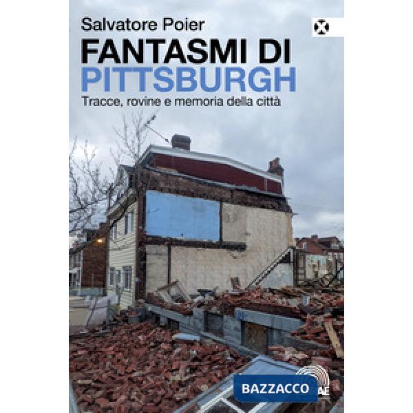Fantasmi di Pittsburgh. Tracce, rovine e memoria della città