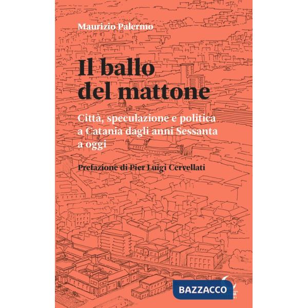 Ballo del mattone. Città, speculazione e politica a Catania dagli anni Sessanta a oggi (Il)