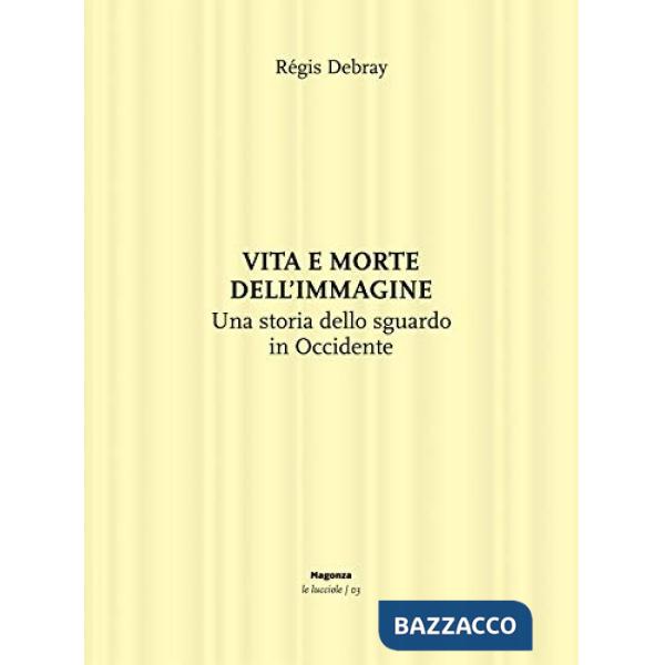 Vita e morte dell'immagine. Una storia dello sguardo in Occidente